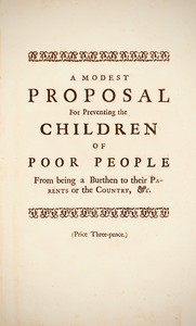 A Modest Proposal
For preventing the children of poor people in Ireland, from being a burden on their parents or country, and for making them beneficial to the publick cover