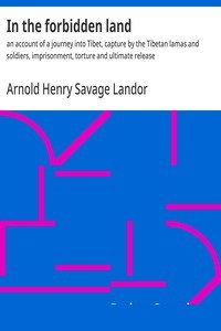 In the forbidden land : $b an account of a journey into Tibet, capture by the Tibetan lamas and soldiers, imprisonment, torture and ultimate release cover