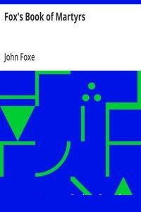 Fox's Book of Martyrs
Or A History of the Lives, Sufferings, and Triumphant
Deaths of the Primitive Protestant Martyrs cover
