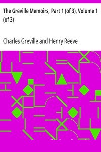 The Greville Memoirs, Part 1 (of 3), Volume 1 (of 3)
A Journal of the Reigns of King George IV and King William IV cover