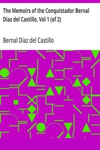 The Memoirs of the Conquistador Bernal Diaz del Castillo, Vol 1 (of 2)
Written by Himself Containing a True and Full Account of the Discovery and Conquest of Mexico and New Spain. cover
