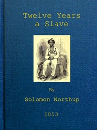 Twelve Years a Slave
Narrative of Solomon Northup, a Citizen of New-York, Kidnapped in Washington City in 1841, and Rescued in 1853, from a Cotton Plantation near the Red River in Louisiana cover