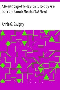A Heart-Song of To-day (Disturbed by Fire from the 'Unruly Member'): A Novel cover