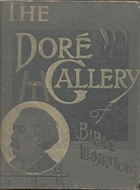 The Doré Bible Gallery, Complete
Containing One Hundred Superb Illustrations, and a Page of Explanatory Letter-press Facing Each cover