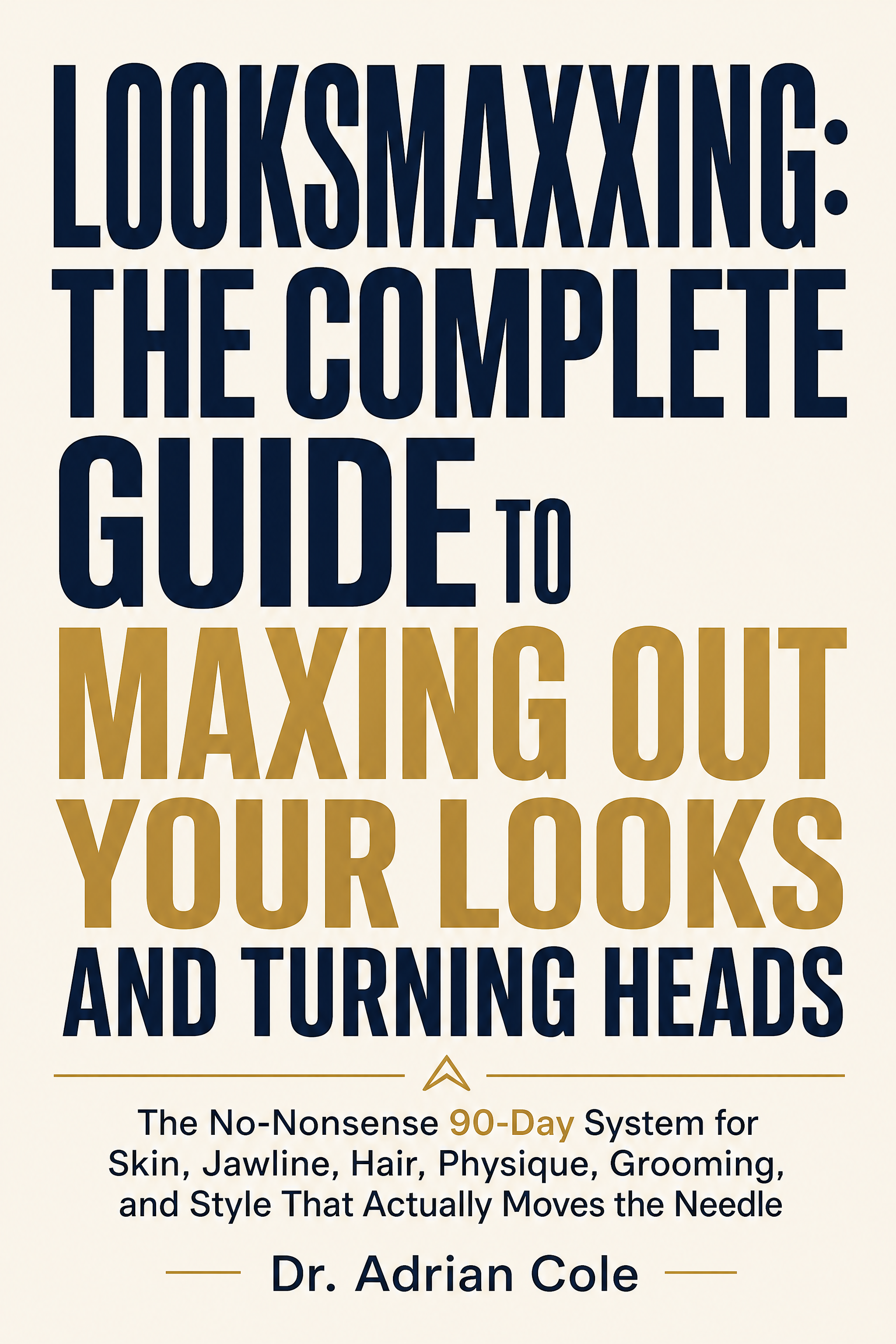 Looksmaxxing: The Complete Guide to Maxing Out Your Looks and Turning Heads cover